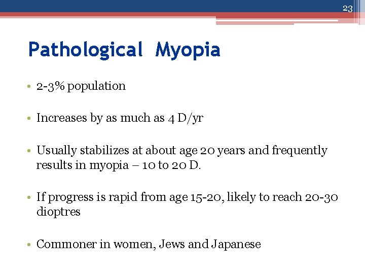 23 Pathological Myopia • 2 -3% population • Increases by as much as 4