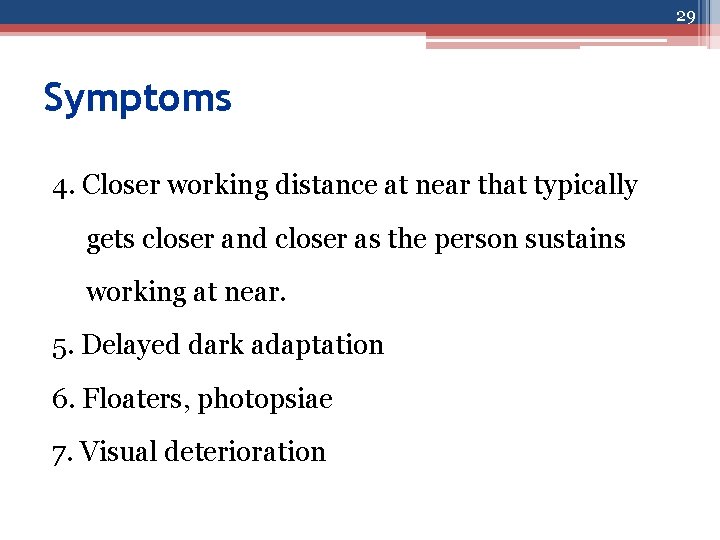 29 Symptoms 4. Closer working distance at near that typically gets closer and closer