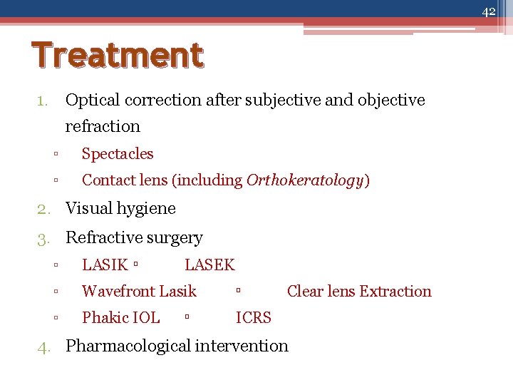 42 Treatment 1. Optical correction after subjective and objective refraction ▫ Spectacles ▫ Contact