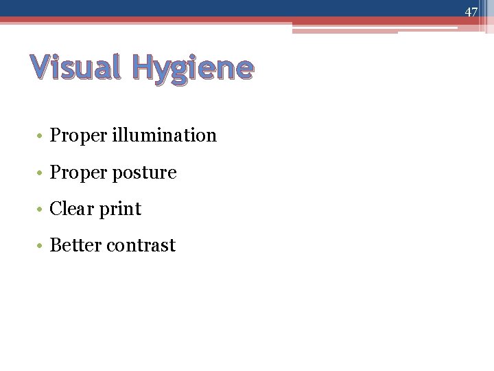 47 Visual Hygiene • Proper illumination • Proper posture • Clear print • Better