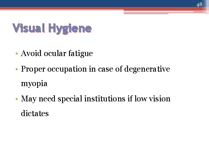 48 Visual Hygiene • Avoid ocular fatigue • Proper occupation in case of degenerative