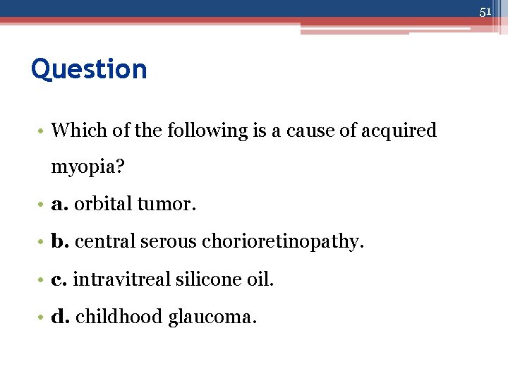 51 Question • Which of the following is a cause of acquired myopia? •