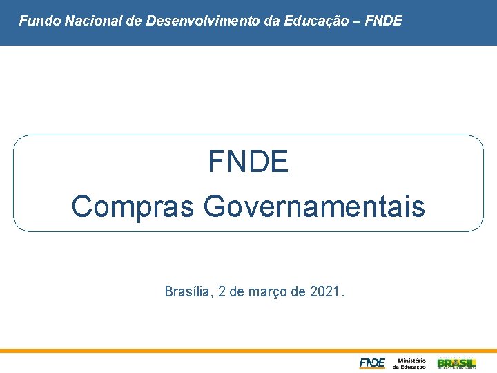 Fundo Nacional de Desenvolvimento da Educação – FNDE Compras Governamentais Brasília, 2 de março