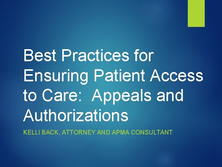 Best Practices for Ensuring Patient Access to Care: Appeals and Authorizations KELLI BACK, ATTORNEY