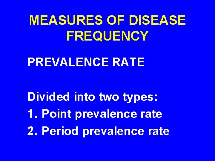MEASURES OF DISEASE FREQUENCY PREVALENCE RATE Divided into two types: 1. Point prevalence rate