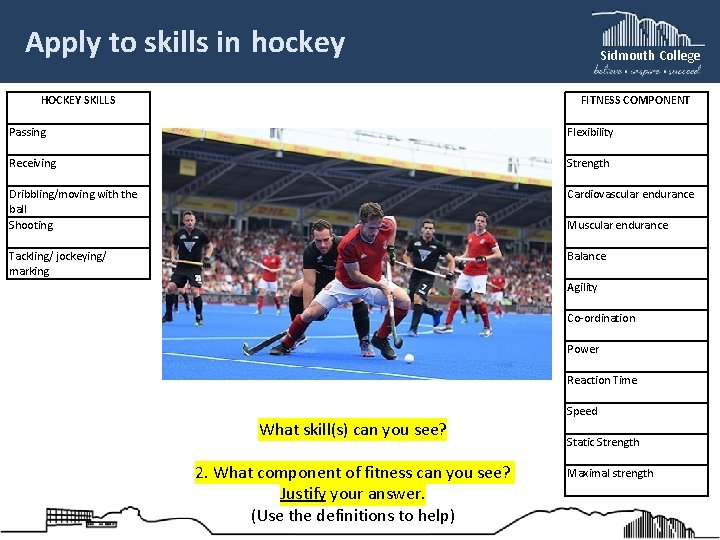 Apply to skills in hockey Sidmouth College FITNESS COMPONENT HOCKEY SKILLS Passing Flexibility Receiving