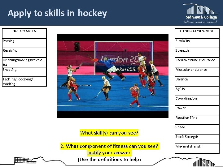 Apply to skills in hockey Sidmouth College FITNESS COMPONENT HOCKEY SKILLS Passing Flexibility Receiving