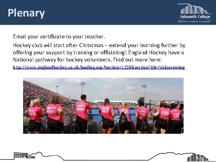 Plenary Sidmouth College Email your certificate to your teacher. Hockey club will start after