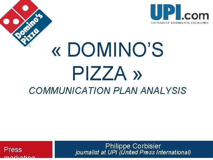  « DOMINO’S PIZZA » COMMUNICATION PLAN ANALYSIS Press Philippe Corbisier journalist at UPI