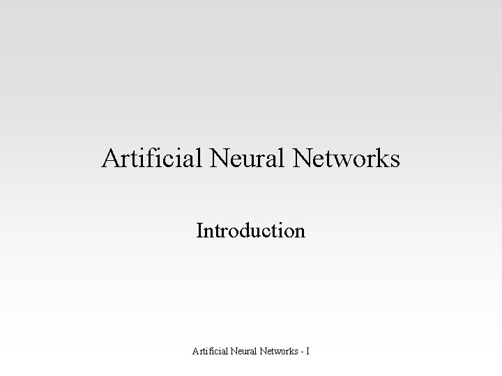 Artificial Neural Networks Introduction Artificial Neural Networks - I 