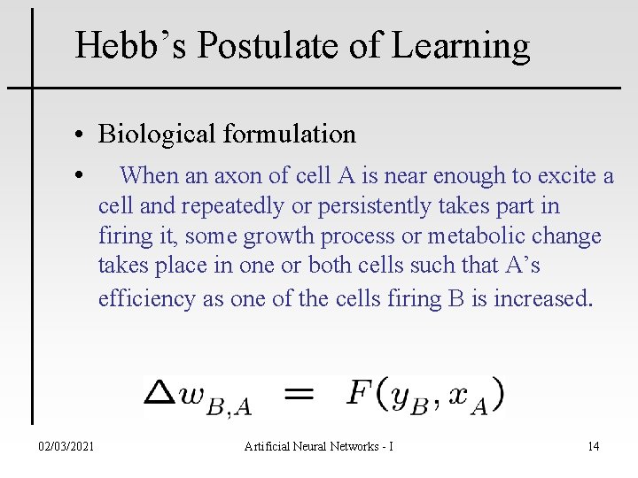 Hebb’s Postulate of Learning • Biological formulation • When an axon of cell A