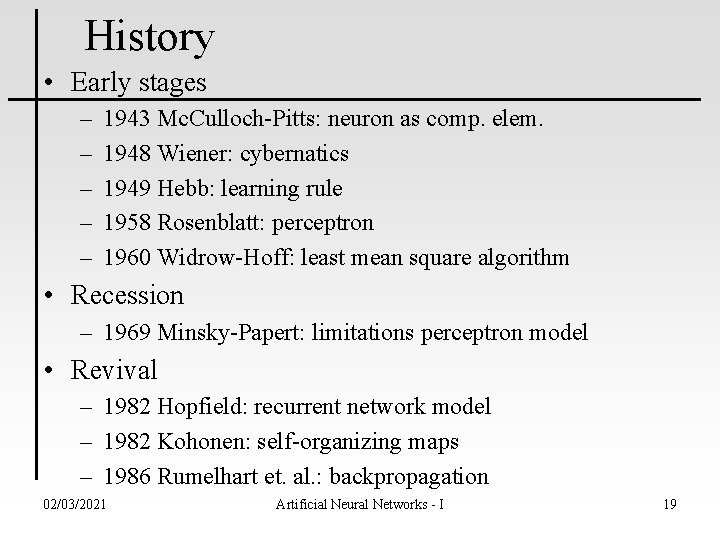 History • Early stages – – – 1943 Mc. Culloch-Pitts: neuron as comp. elem.