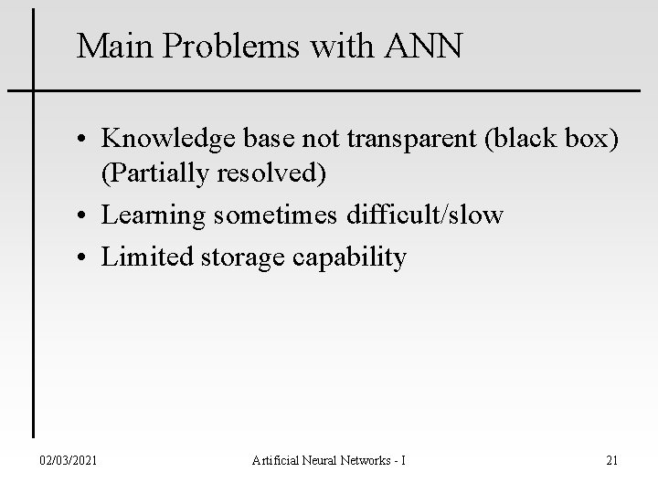 Main Problems with ANN • Knowledge base not transparent (black box) (Partially resolved) •
