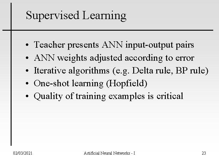 Supervised Learning • • • 02/03/2021 Teacher presents ANN input-output pairs ANN weights adjusted