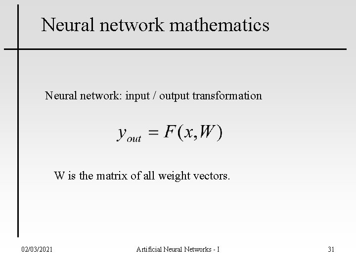 Neural network mathematics Neural network: input / output transformation W is the matrix of