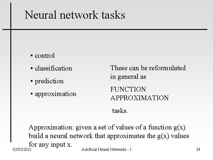 Neural network tasks • control • classification • prediction • approximation These can be