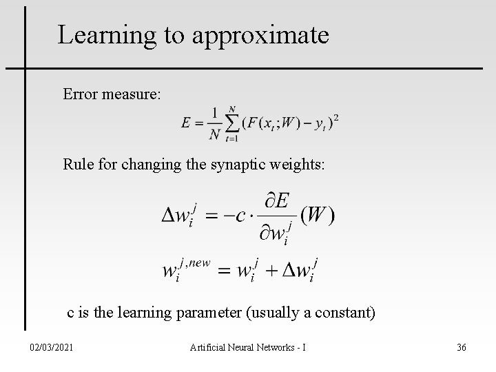 Learning to approximate Error measure: Rule for changing the synaptic weights: c is the