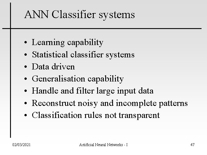 ANN Classifier systems • • 02/03/2021 Learning capability Statistical classifier systems Data driven Generalisation