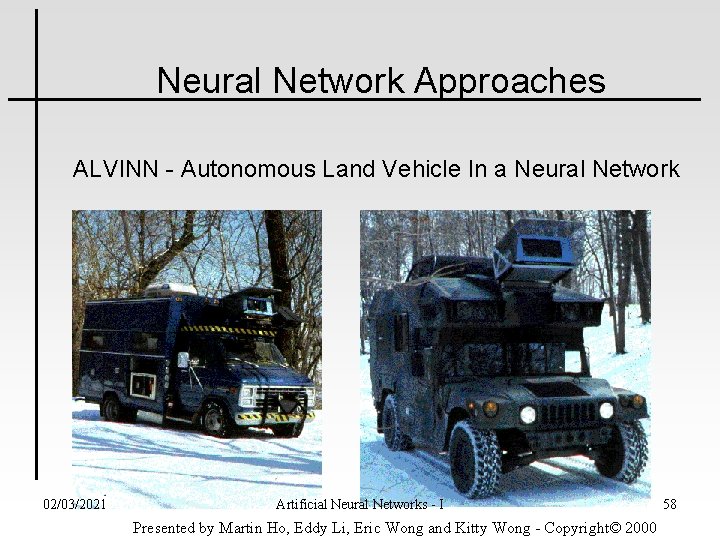 Neural Network Approaches ALVINN - Autonomous Land Vehicle In a Neural Network 02/03/2021 Artificial