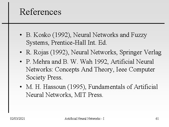 References • B. Kosko (1992), Neural Networks and Fuzzy Systems, Prentice-Hall Int. Ed. •