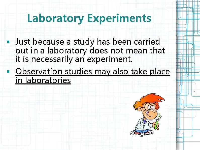 Laboratory Experiments § Just because a study has been carried out in a laboratory