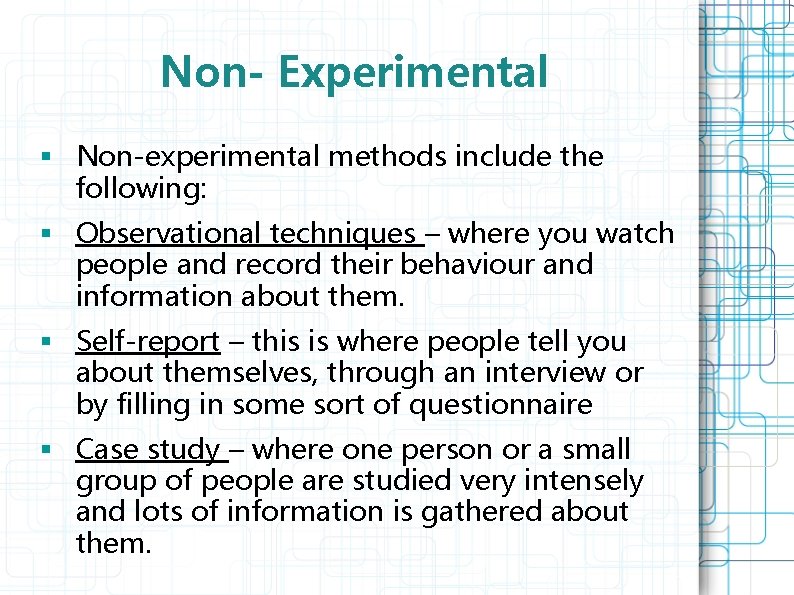 Non- Experimental § Non-experimental methods include the following: § Observational techniques – where you