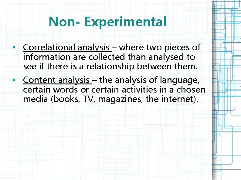 Non- Experimental § Correlational analysis – where two pieces of information are collected than