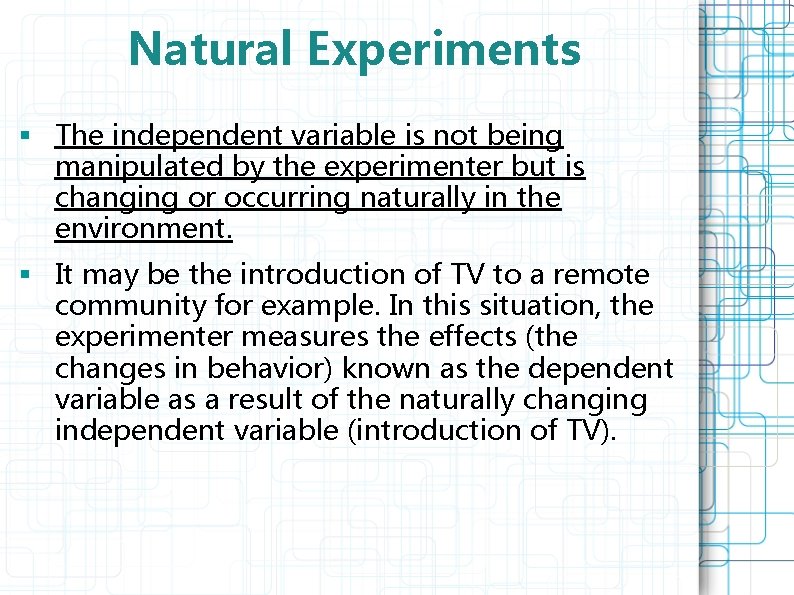 Natural Experiments § The independent variable is not being manipulated by the experimenter but