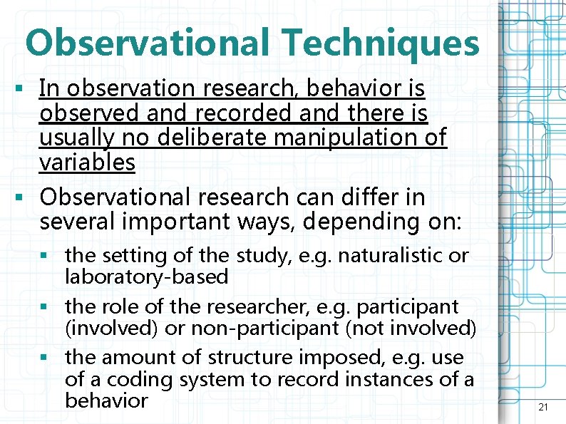 Observational Techniques § In observation research, behavior is observed and recorded and there is