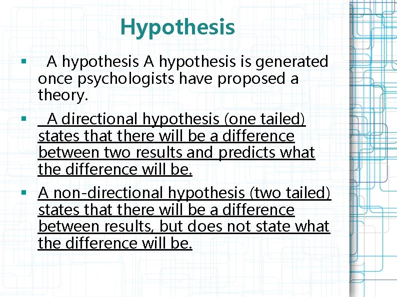 Hypothesis § A hypothesis is generated once psychologists have proposed a theory. § A