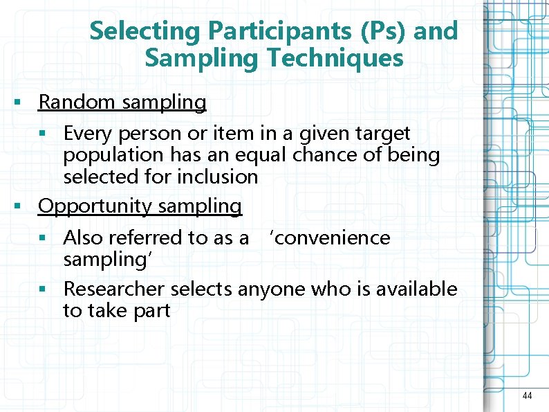 Selecting Participants (Ps) and Sampling Techniques § Random sampling § Every person or item