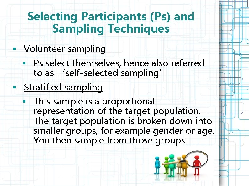 Selecting Participants (Ps) and Sampling Techniques § Volunteer sampling § Ps select themselves, hence