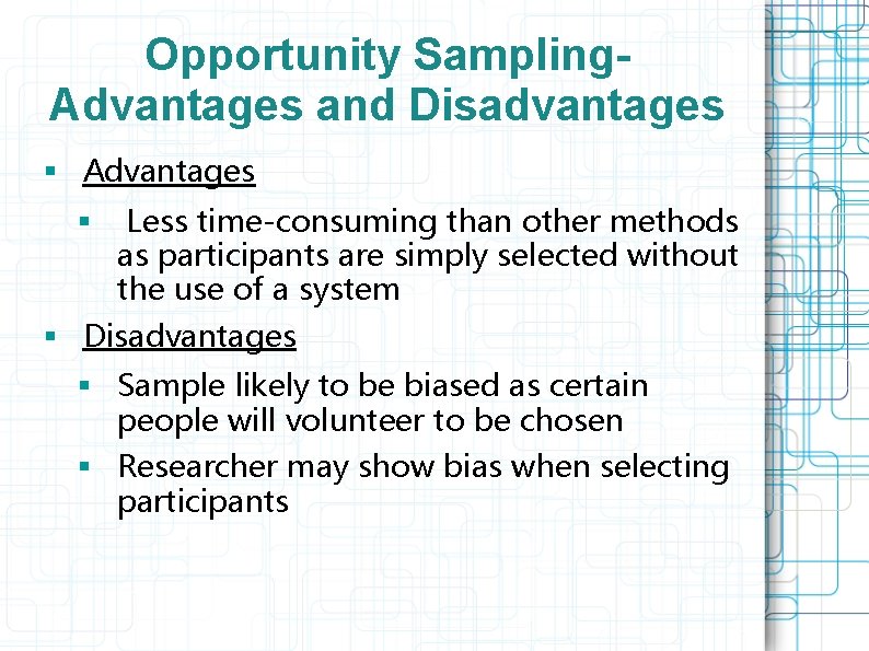 Opportunity Sampling- Advantages and Disadvantages § Advantages § Less time-consuming than other methods as