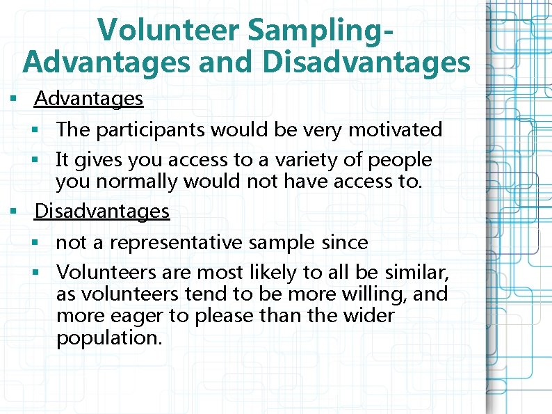 Volunteer Sampling. Advantages and Disadvantages § Advantages § The participants would be very motivated
