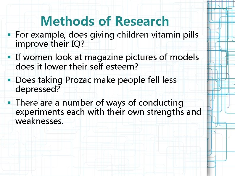 Methods of Research § For example, does giving children vitamin pills improve their IQ?