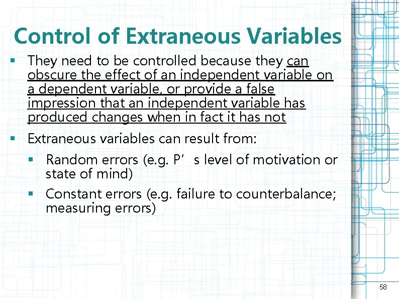 Control of Extraneous Variables § They need to be controlled because they can obscure