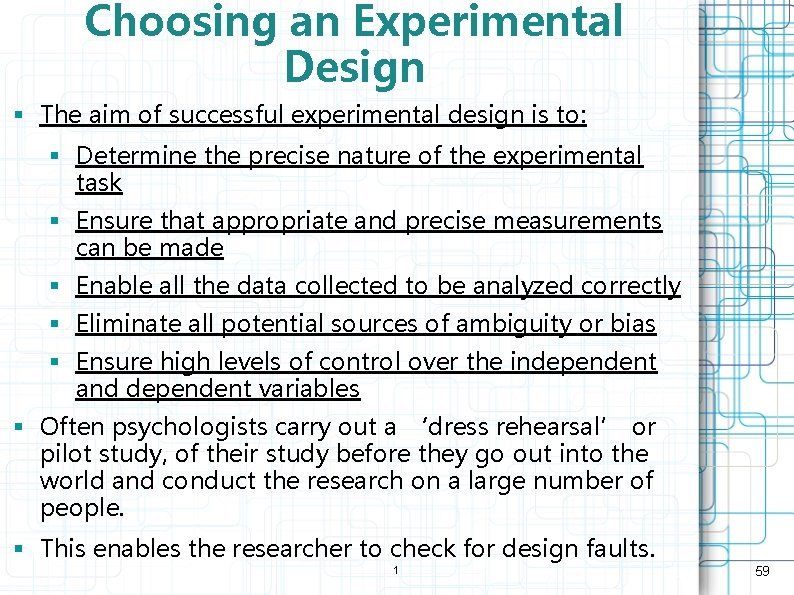 Choosing an Experimental Design § The aim of successful experimental design is to: §