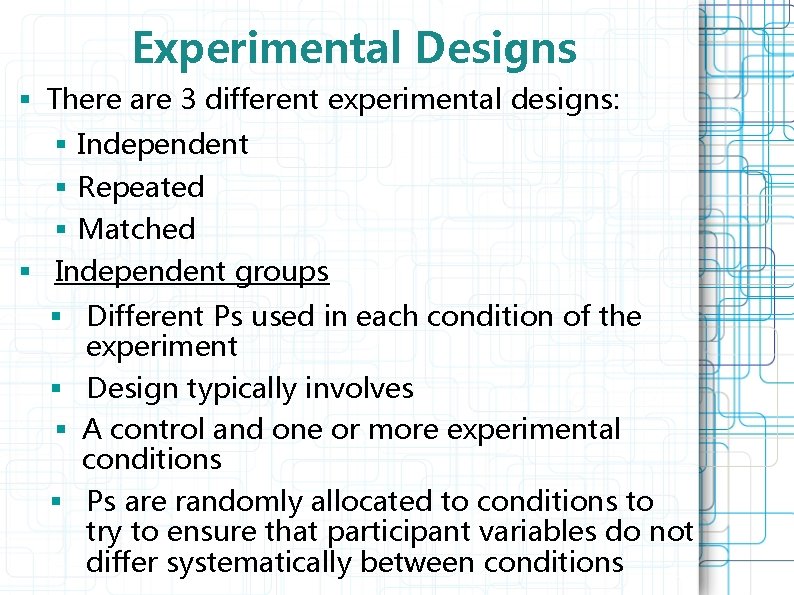 Experimental Designs § There are 3 different experimental designs: § Independent § Repeated §