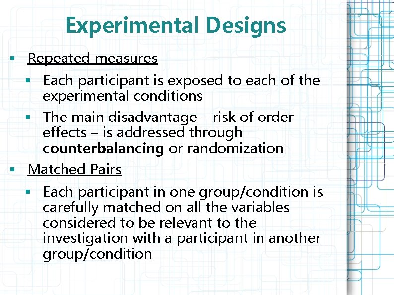 Experimental Designs § Repeated measures § Each participant is exposed to each of the