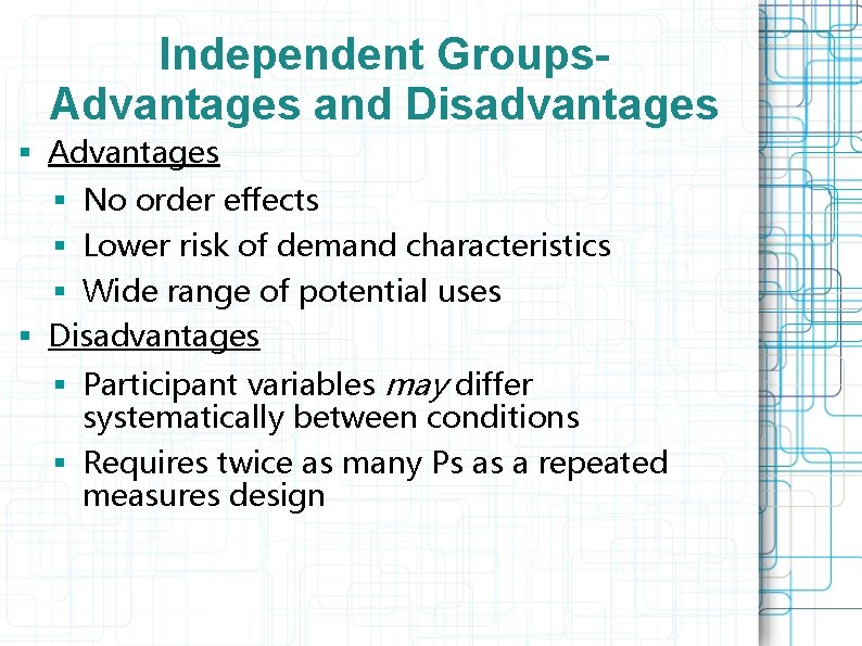 Independent Groups- Advantages and Disadvantages § Advantages § No order effects § Lower risk