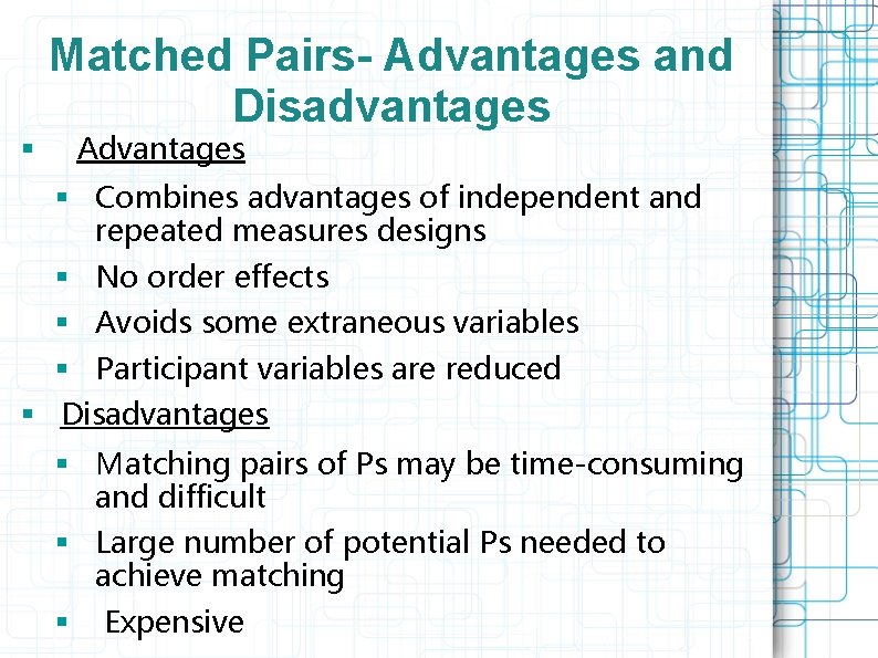 Matched Pairs- Advantages and Disadvantages § Advantages § Combines advantages of independent and repeated