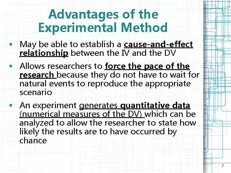 Advantages of the Experimental Method § May be able to establish a cause-and-effect relationship