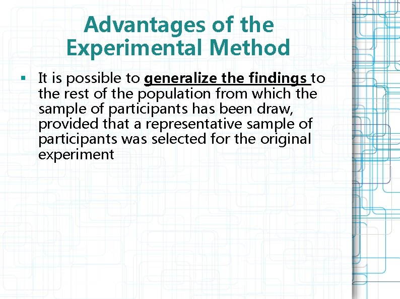 Advantages of the Experimental Method § It is possible to generalize the findings to