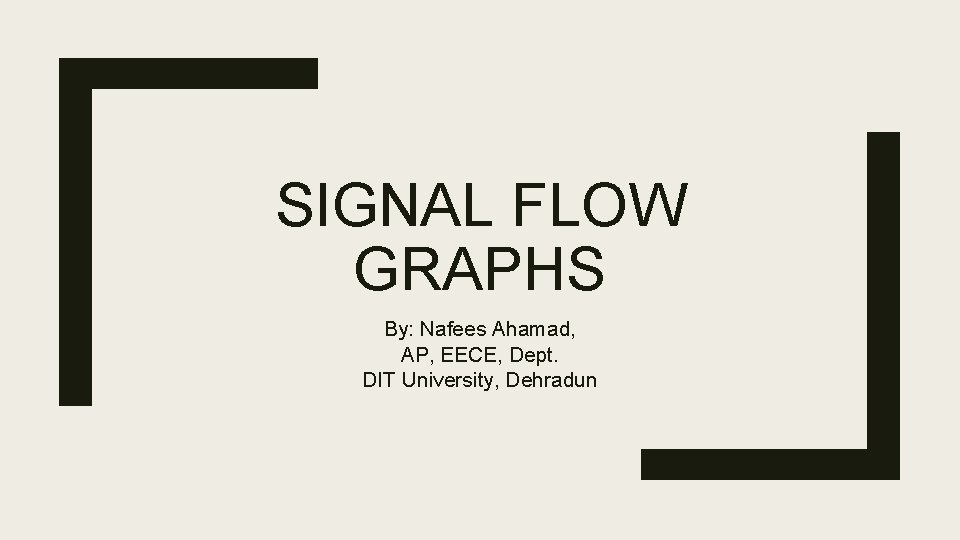 SIGNAL FLOW GRAPHS By: Nafees Ahamad, AP, EECE, Dept. DIT University, Dehradun 