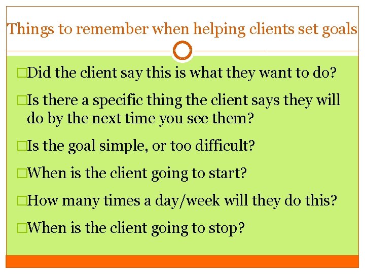 Things to remember when helping clients set goals �Did the client say this is