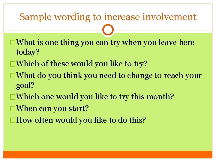 Sample wording to increase involvement �What is one thing you can try when you