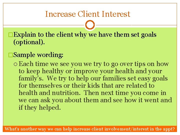 Increase Client Interest �Explain to the client why we have them set goals (optional).