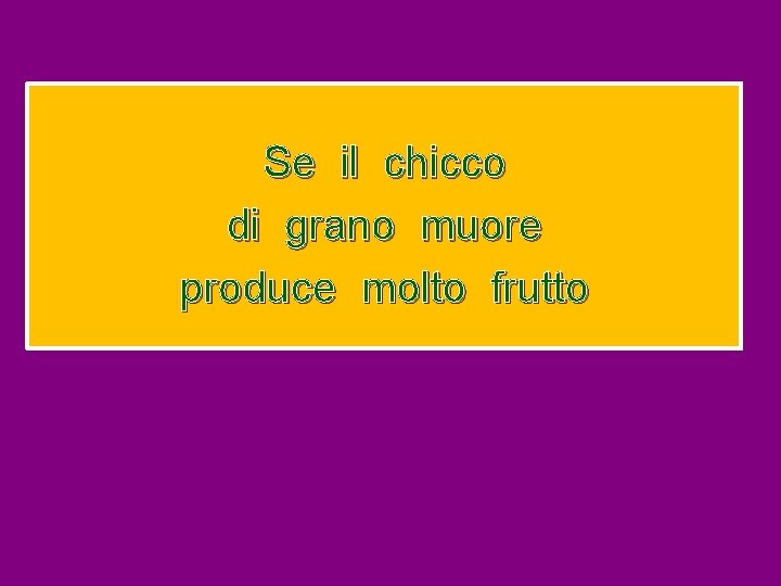 Se il chicco di grano muore produce molto frutto 