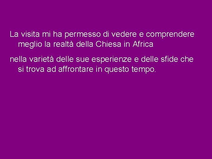 La visita mi ha permesso di vedere e comprendere meglio la realtà della Chiesa