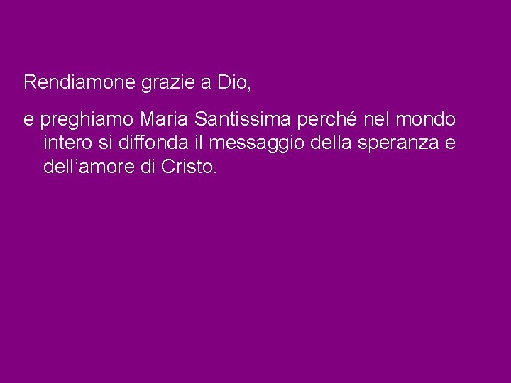 Rendiamone grazie a Dio, e preghiamo Maria Santissima perché nel mondo intero si diffonda